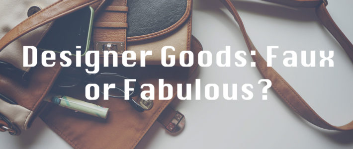Designer Goods: Faux or Fabulous?