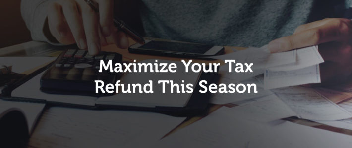Tips to Maximize Your Tax Refund in 2018